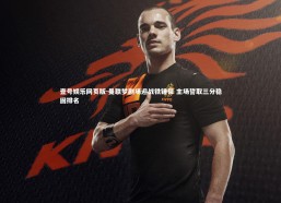 壹号娱乐网页版-曼联梦剧场迎战铁锤帮 主场誓取三分稳固排名