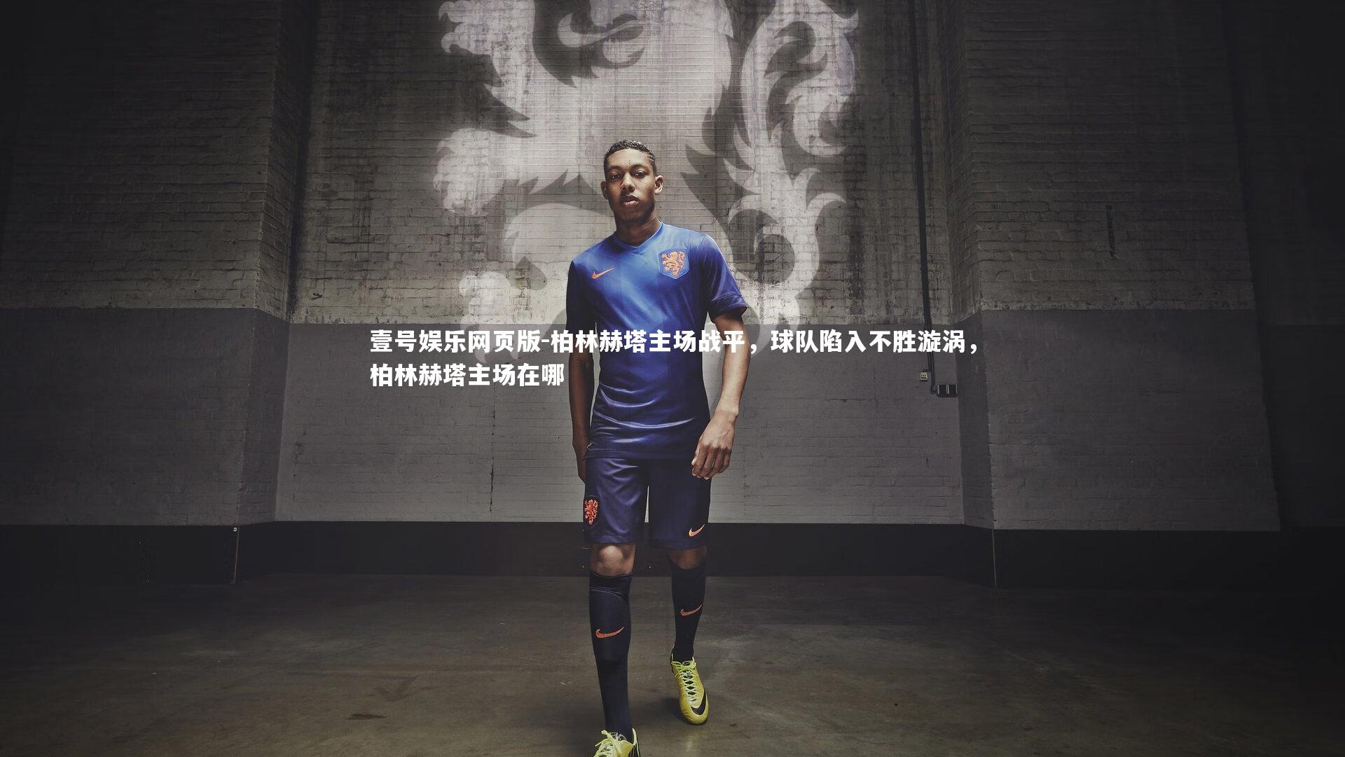 柏林赫塔主场战平，球队陷入不胜漩涡，柏林赫塔主场在哪