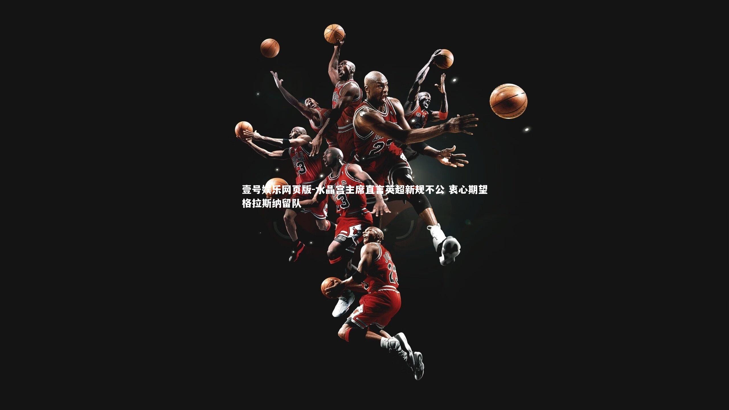 水晶宫主席直言英超新规不公 衷心期望格拉斯纳留队