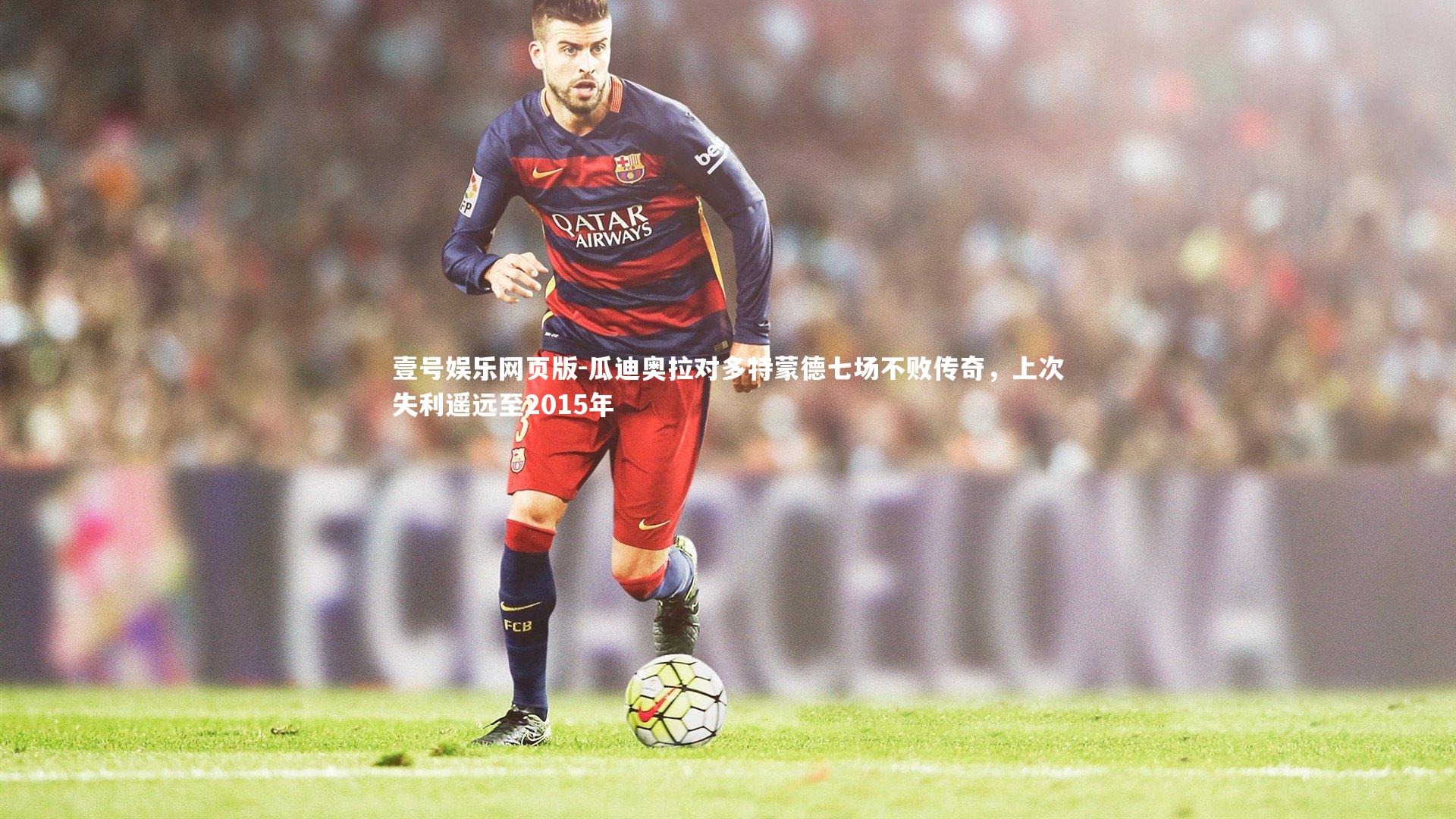 瓜迪奥拉对多特蒙德七场不败传奇，上次失利遥远至2015年
