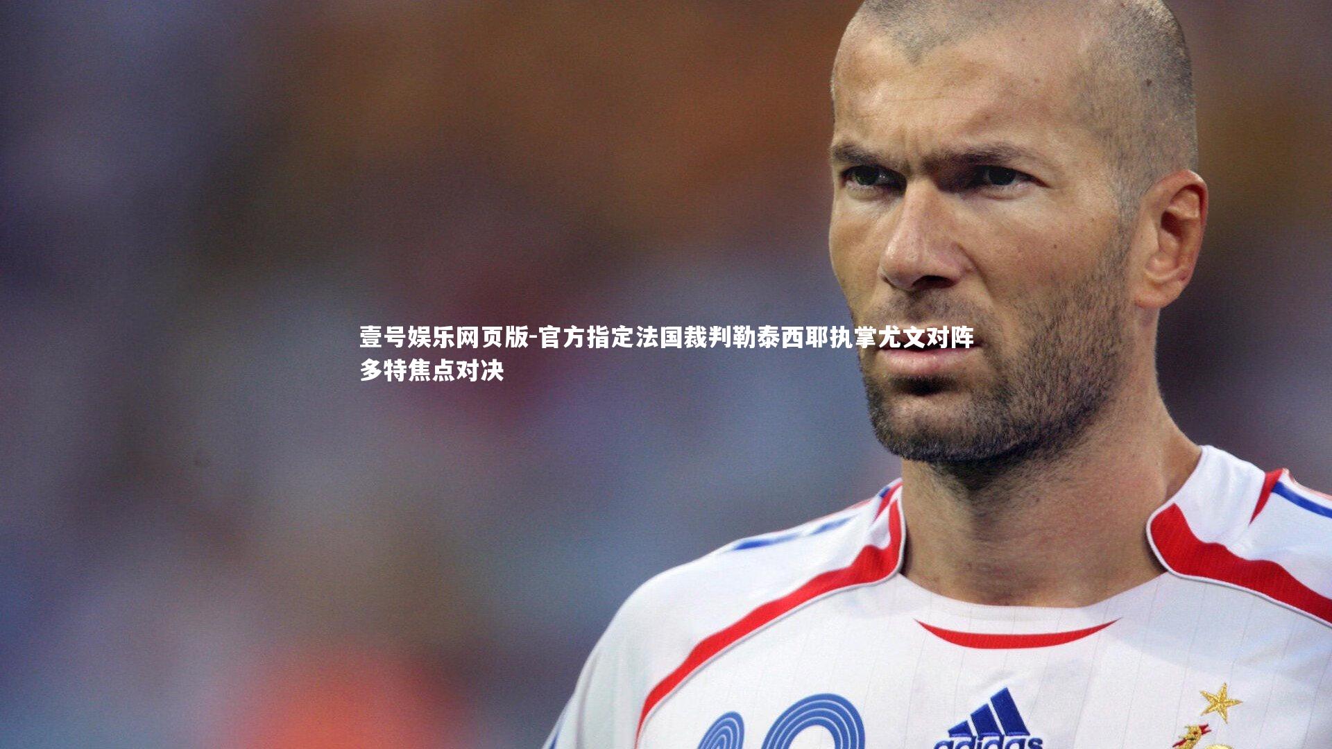 官方指定法国裁判勒泰西耶执掌尤文对阵多特焦点对决